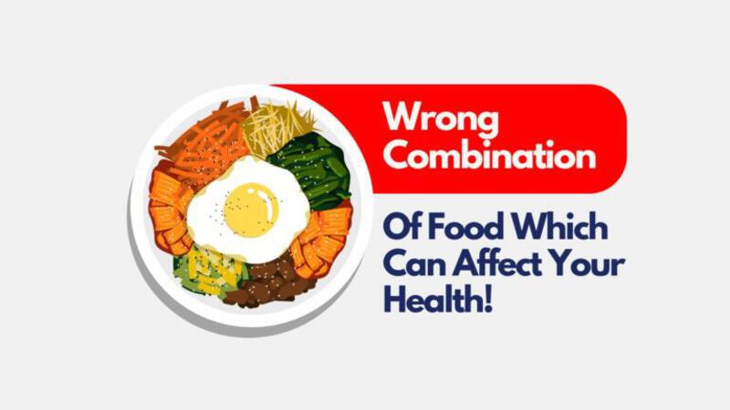 Wrong Combination Of Food Which Can Affect Your Health!