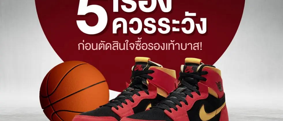 5 เรื่องควรระวัง ก่อนตัดสินใจซื้อรองเท้าบาส!
