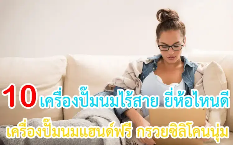 10 เครื่องปั๊มนมไร้สาย ยี่ห้อไหนดี 2024 สวมใส่สบาย ไม่เจ็บเต้า